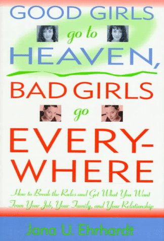 Good Girls Go to Heaven, Bad Girls Go Everywhere: How to Break the Rules and Get What You Want from Your Job, Your Family, and Y,Used
