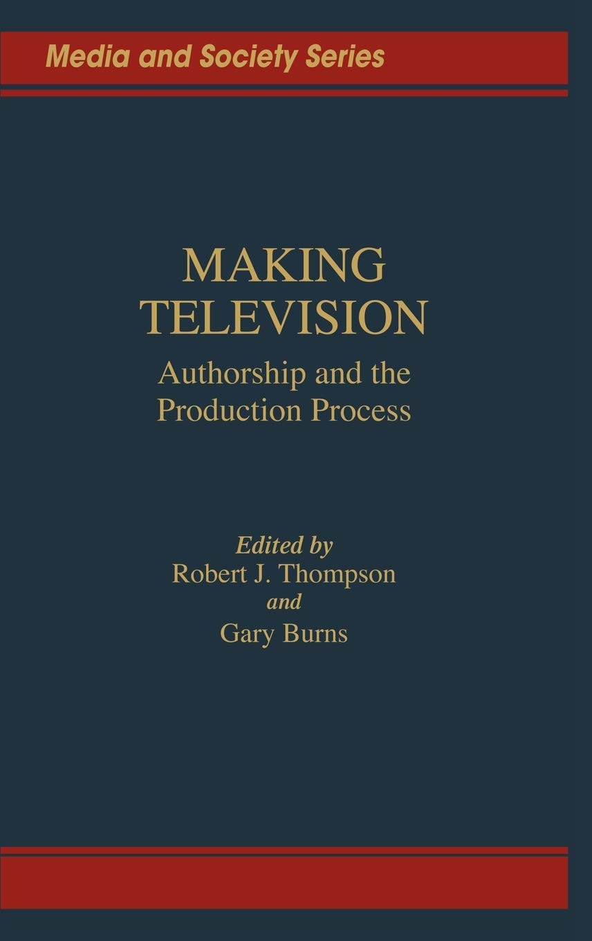Making Television: Authorship and the Production Process (Media and Society Series),Used