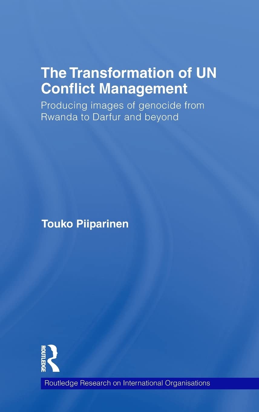 The Transformation Of Un Conflict Management: Producing Images Of Genocide From Rwanda To Darfur And Beyond (Routledge Research