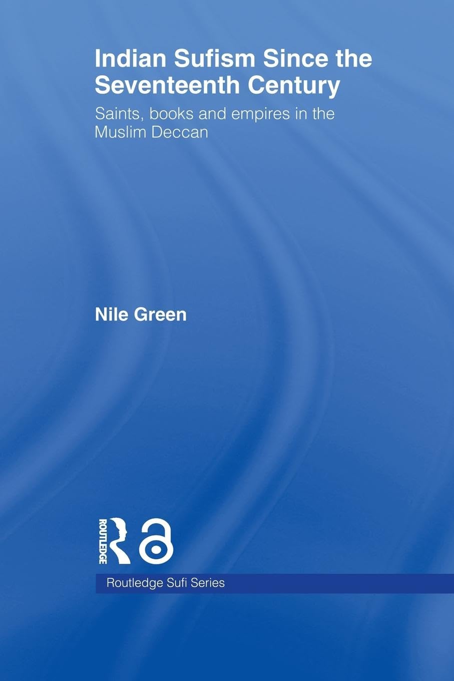Indian Sufism since the Seventeenth Century: Saints, Books and Empires in the Muslim Deccan (Routledge Sufi Series),Used