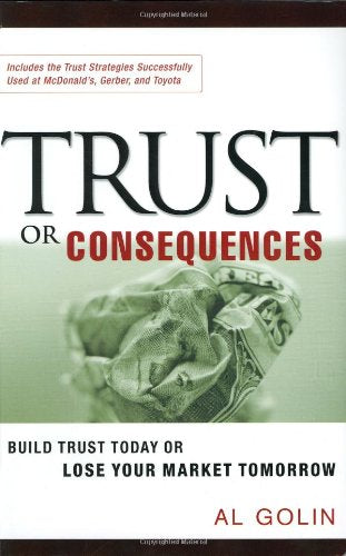 Trust Or Consequences: Build Trust Today Or Lose Your Market Tomorrow,Used