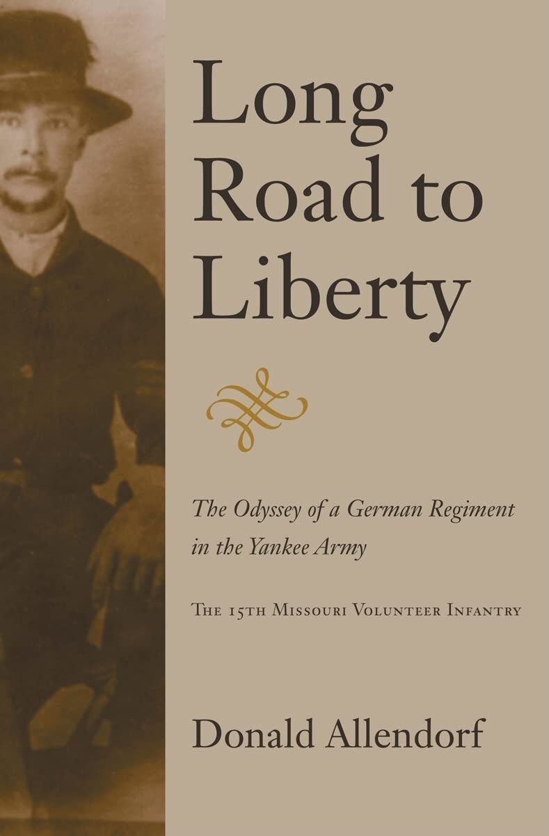 Long Road to Liberty: The Odyssey of a German Regiment in the Yankee Army the 15th Missouri Volunteer Infantry,Used