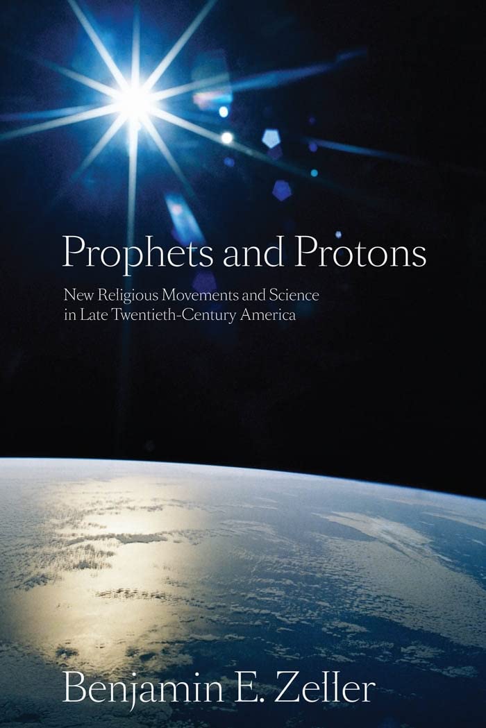 Prophets and Protons: New Religious Movements and Science in Late TwentiethCentury America (New and Alternative Religions, 4),Used