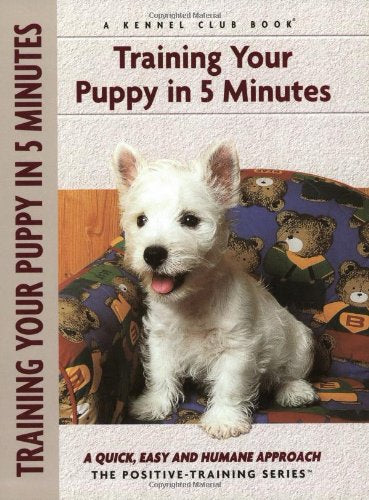 Training Your Puppy In 5 Minutes: A Quick, Easy and Humane Approach (Positive Training),New
