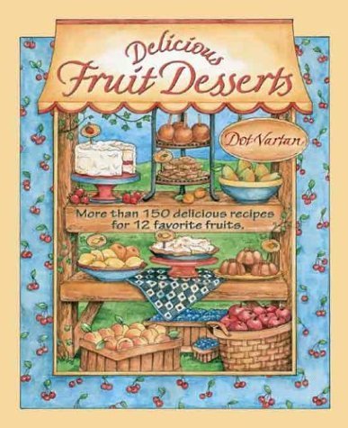 Delicious Fruit Desserts: More Than 150 Classic And Unique Desserts For 12 Favorite Fruits : Dorothy Jean'S Home Cooking Collect