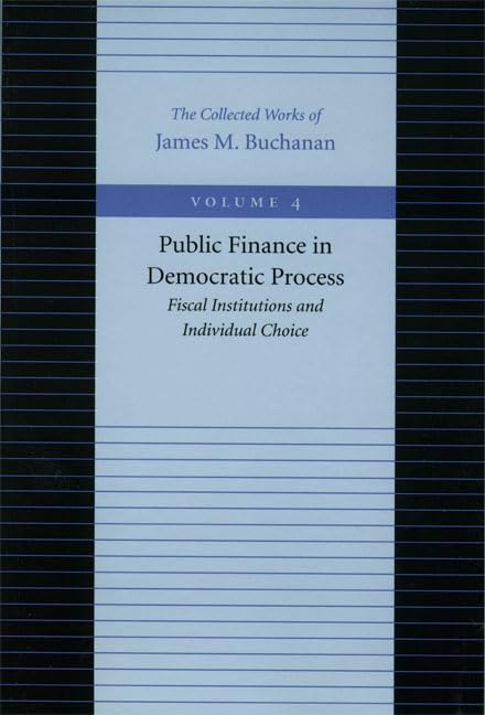 Public Finance In Democratic Process: Fiscal Institutions And Individual Choice (The Collected Works Of James M. Buchanan),Used
