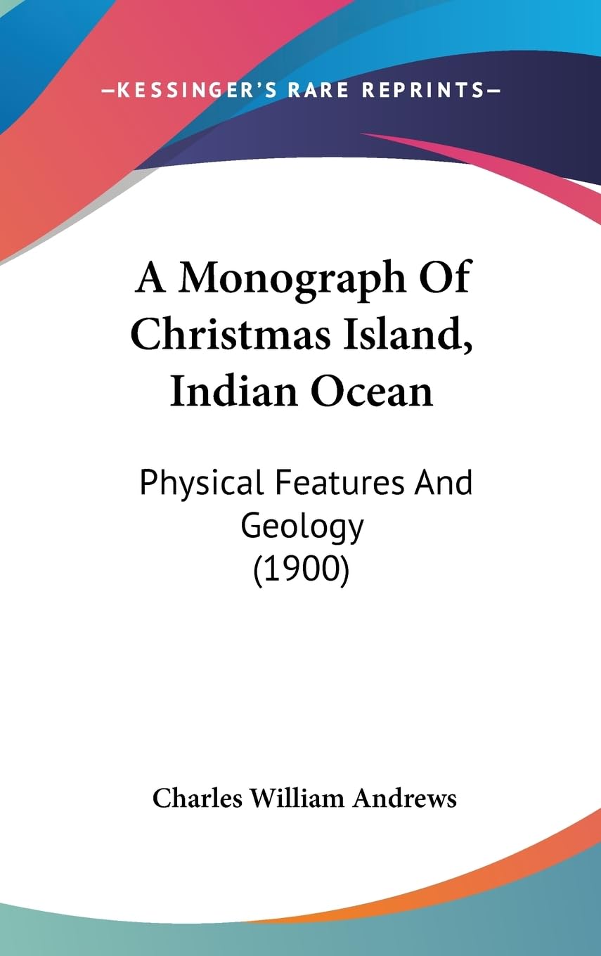 A Monograph Of Christmas Island, Indian Ocean: Physical Features And Geology (1900),Used