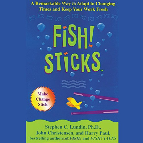 Fish! Sticks: A Remarkable Way To Adpat To Changing Times And Keep Your Work Fresh