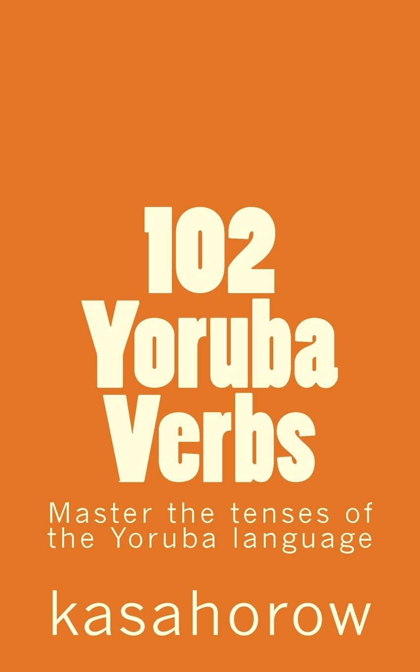 102 Yoruba Verbs: Master the tenses of the Yoruba language,Used