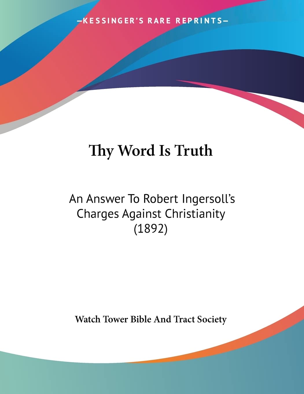 Thy Word Is Truth: An Answer To Robert Ingersoll's Charges Against Christianity (1892),Used