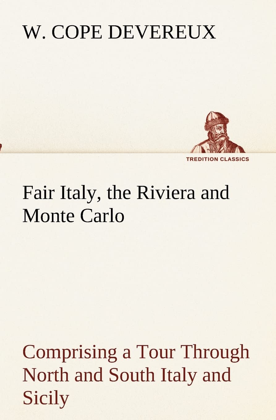 Fair Italy, the Riviera and Monte Carlo Comprising a Tour Through North and South Italy and Sicily with a Short Account of Malta,Used