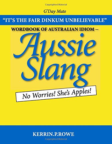 Wordbook of Australian Idiom Aussie Slang: No Worries! Shes Apples!,Used