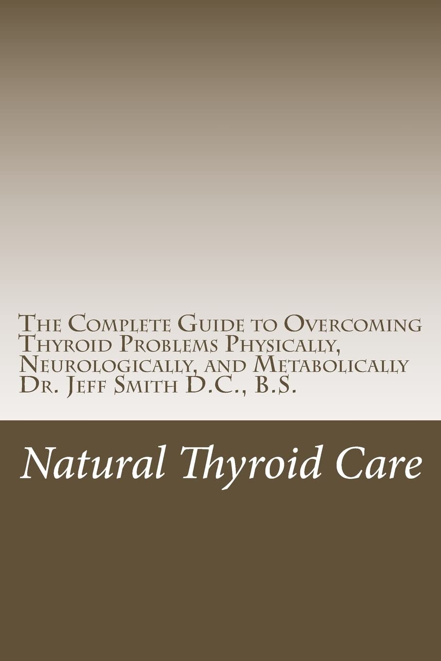 Natural Thyroid Care: The Complete Guide To Overcoming Thyroid Problems Physically, Neurologically, And Metabolically,Used