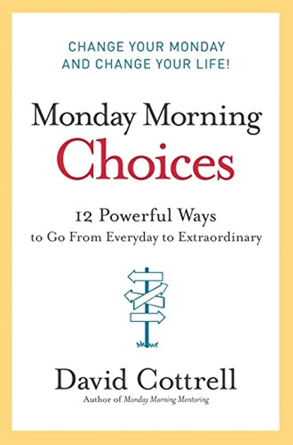 Monday Morning Choices: 12 Powerful Ways to Go from Everyday to Extraordinary,New
