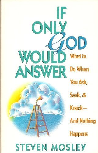 If Only God Would Answer: What to do When You Ask, Seek, and Knockand Nothing Happens,Used