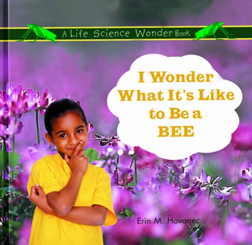 I Wonder What It's Like to Be a Bee (Life Science Wonder Series),New