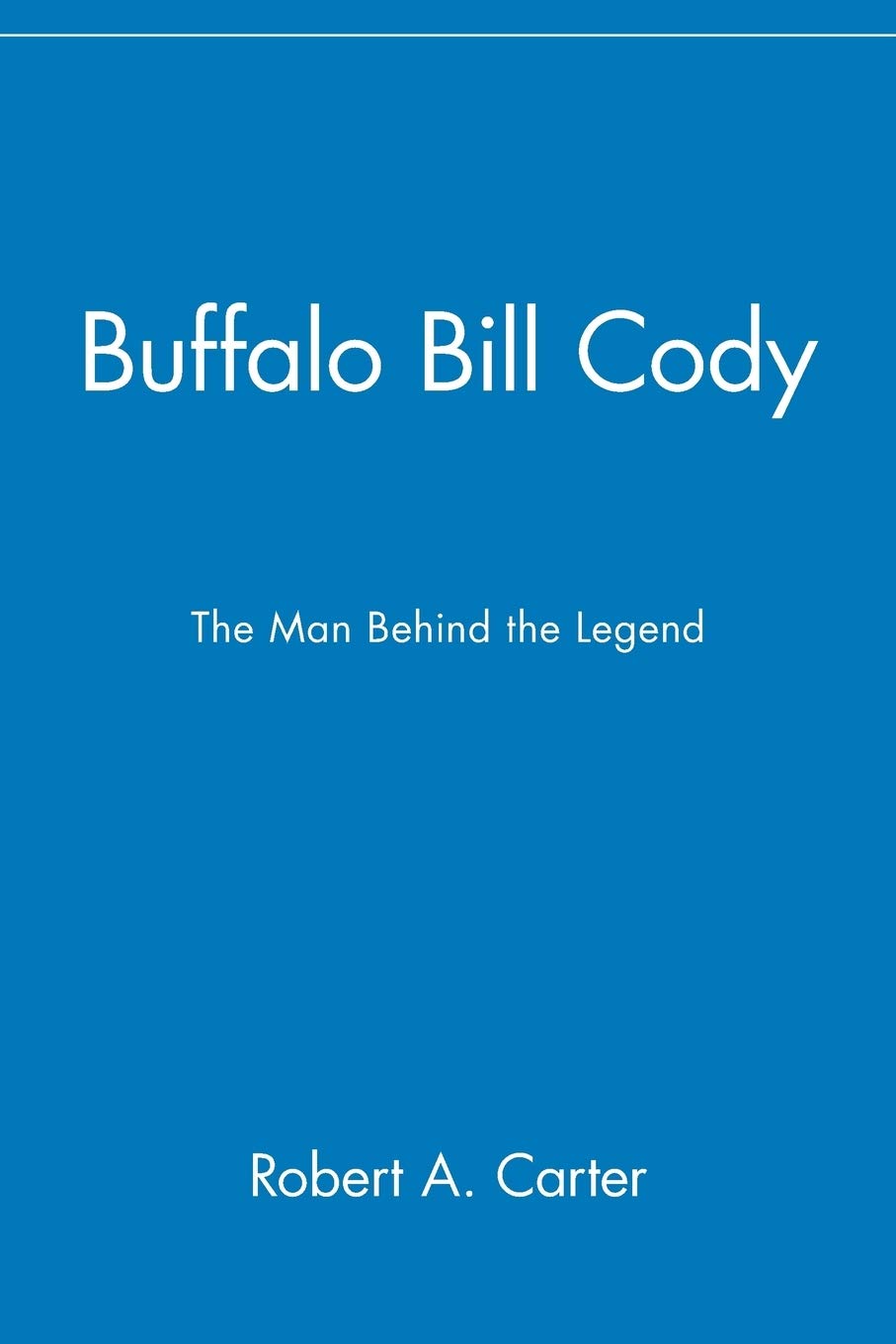 Buffalo Bill Cody: The Man Behind the Legend,New