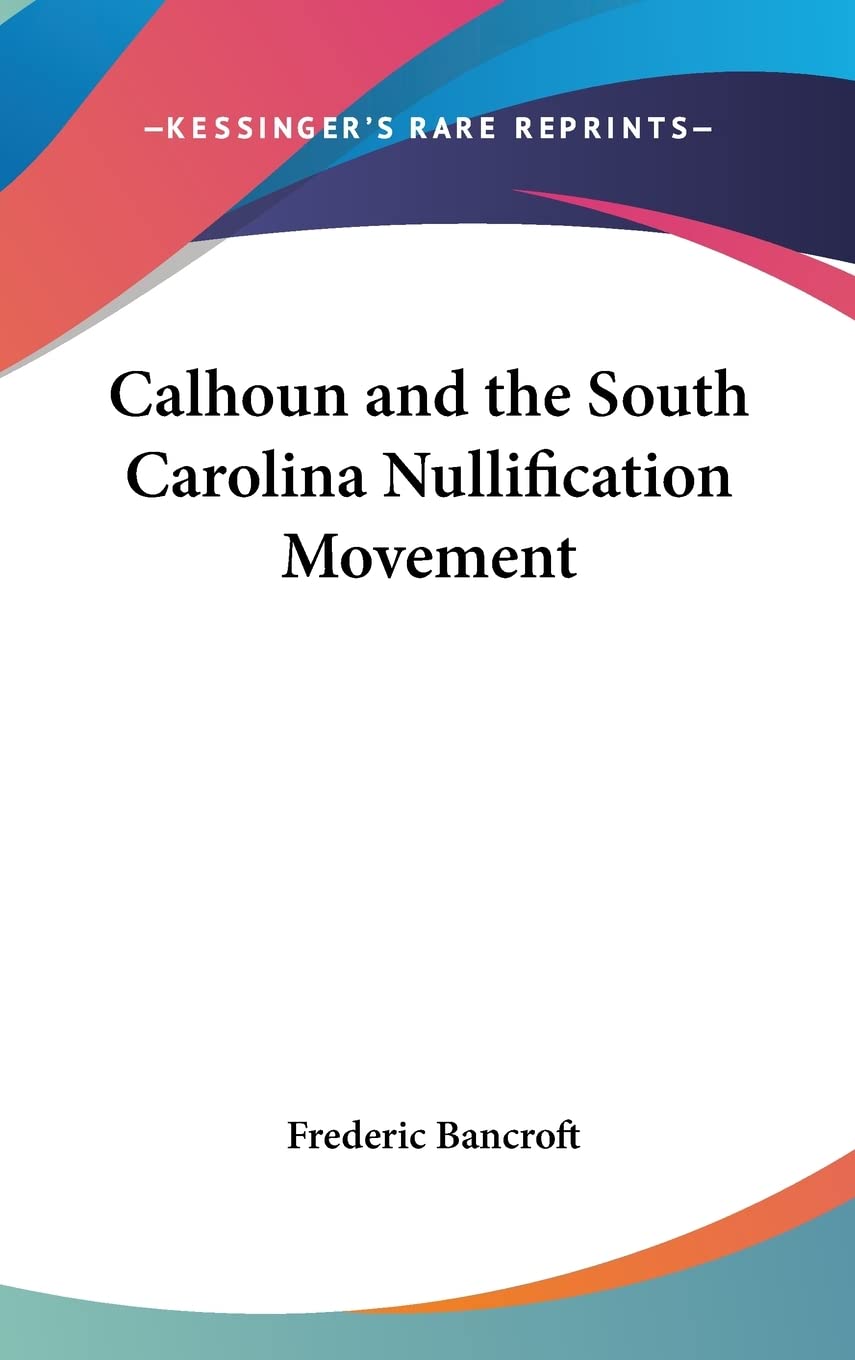 Calhoun And The South Carolina Nullification Movement,New