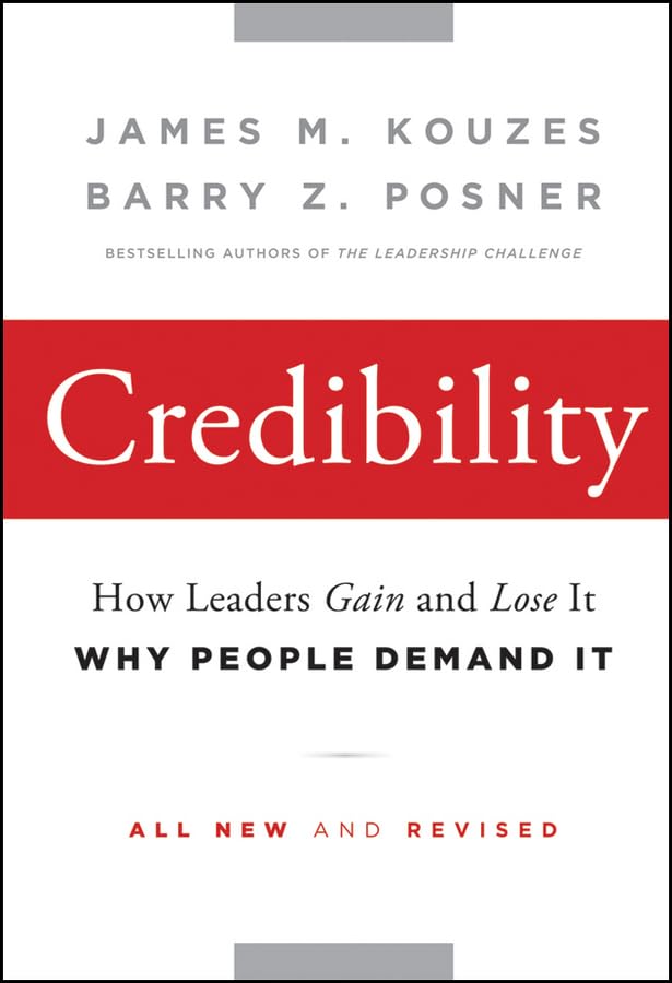 Credibility: How Leaders Gain and Lose It, Why People Demand It,New