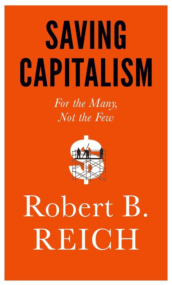 Saving Capitalism: For The Many, Not The Few,New
