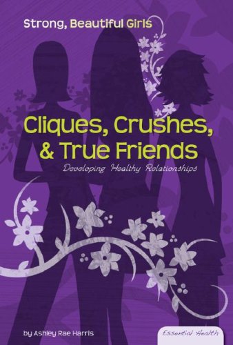 Cliques, Crushes, & True Friends: Developing Healthy Relationships (Essential Health: Strong Beautiful Girls),Used