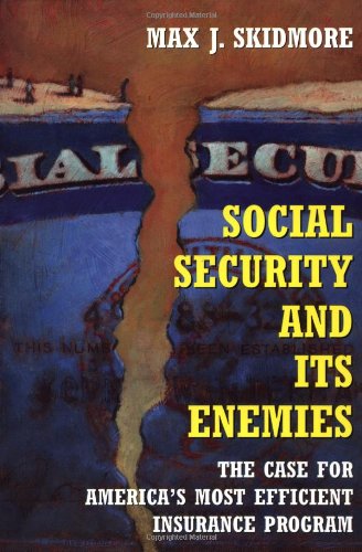 Social Security And Its Enemies : The Case For America'S Most Efficient Insurance Program,New