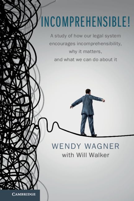 Incomprehensible!: A Study of How Our Legal System Encourages Incomprehensibility, Why It Matters, and What We Can Do About It,Used