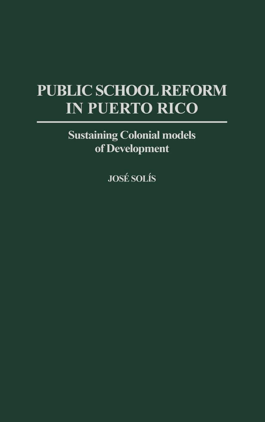 Public School Reform In Puerto Rico: Sustaining Colonial Models Of Development (Contributions To The Study Of Education),Used