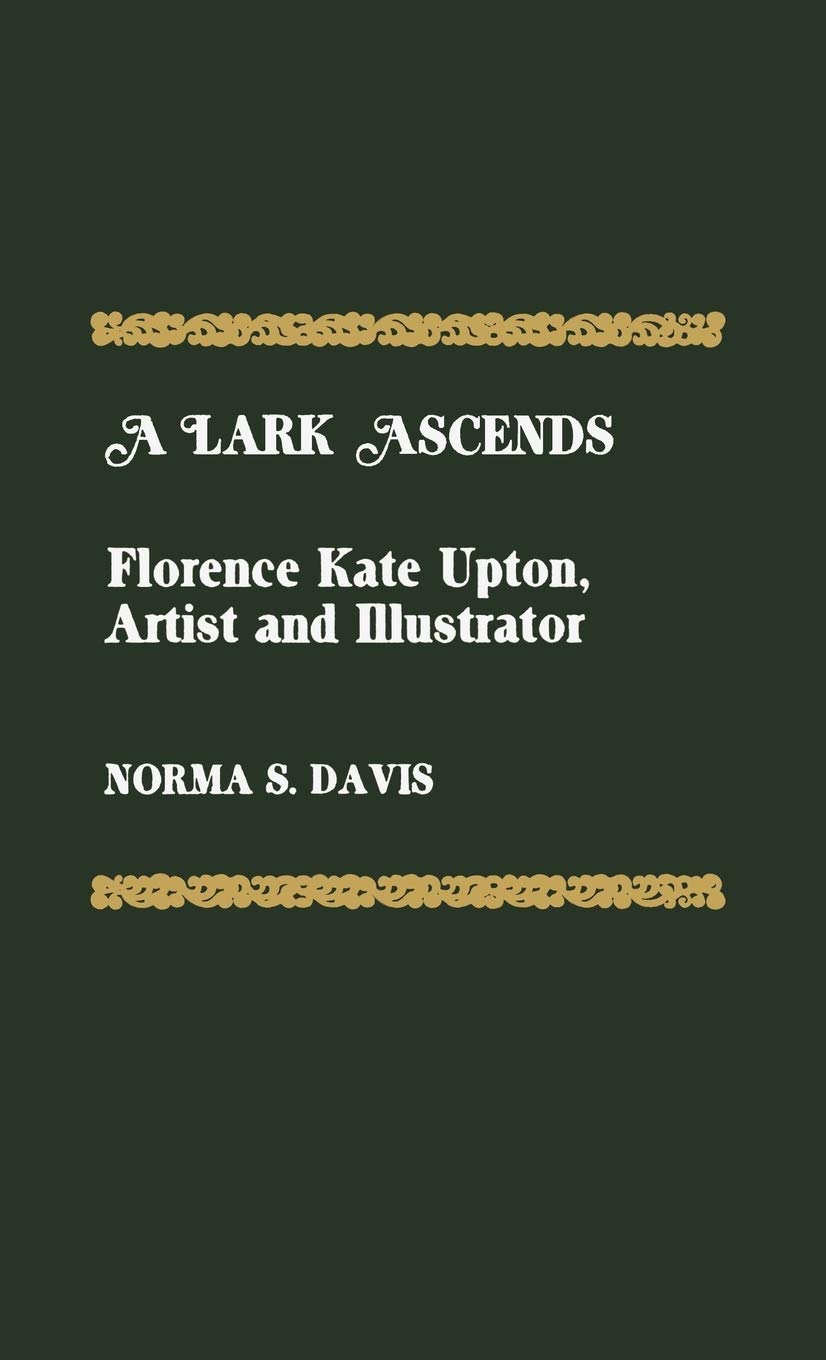 A Lark Ascends: Florence Kate Upton, Artist And Illustrator,Used