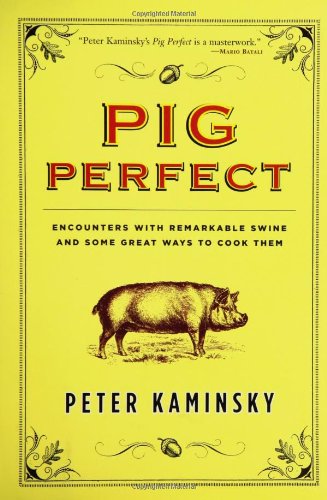 Pig Perfect: Encounters With Remarkable Swine And Some Great Ways To Cook Them,Used