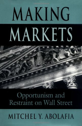 Making Markets: Opportunism And Restraint On Wall Street,New