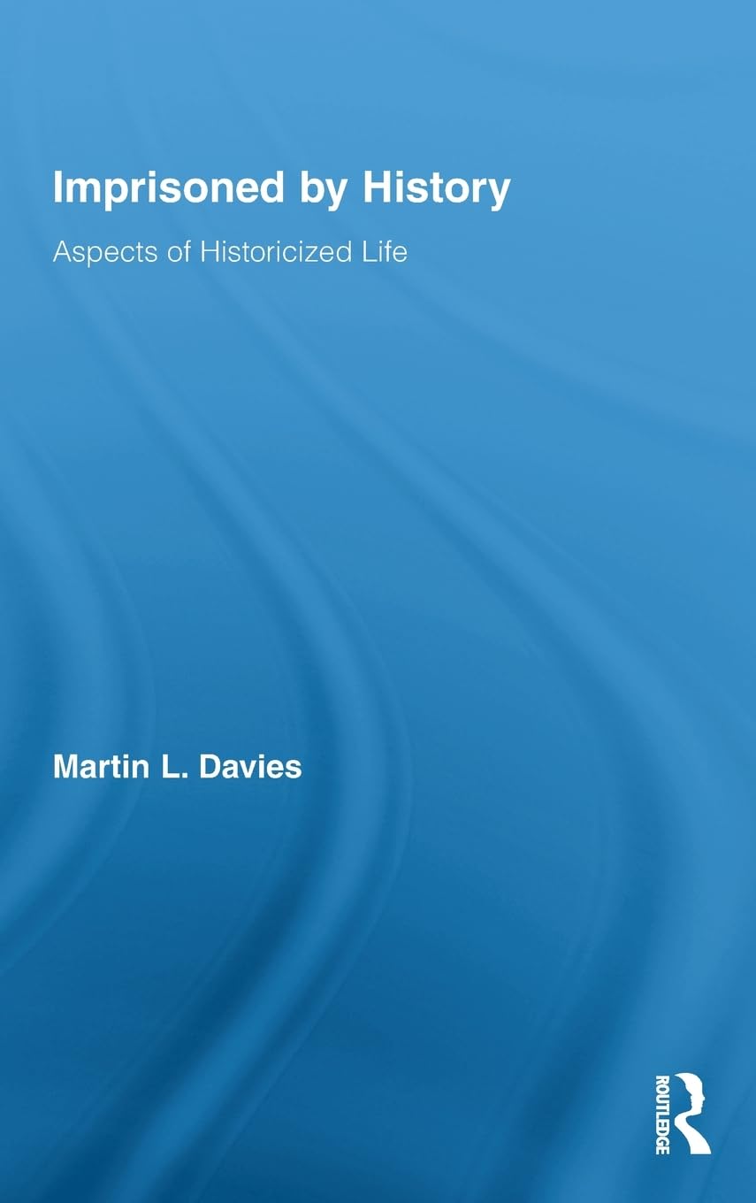 Imprisoned by History: Aspects of Historicized Life (Routledge Approaches to History),Used