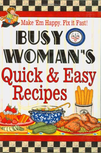 Busy Woman's Quick & Easy Recipes: Make 'em Happy, Fix It Fast!,Used