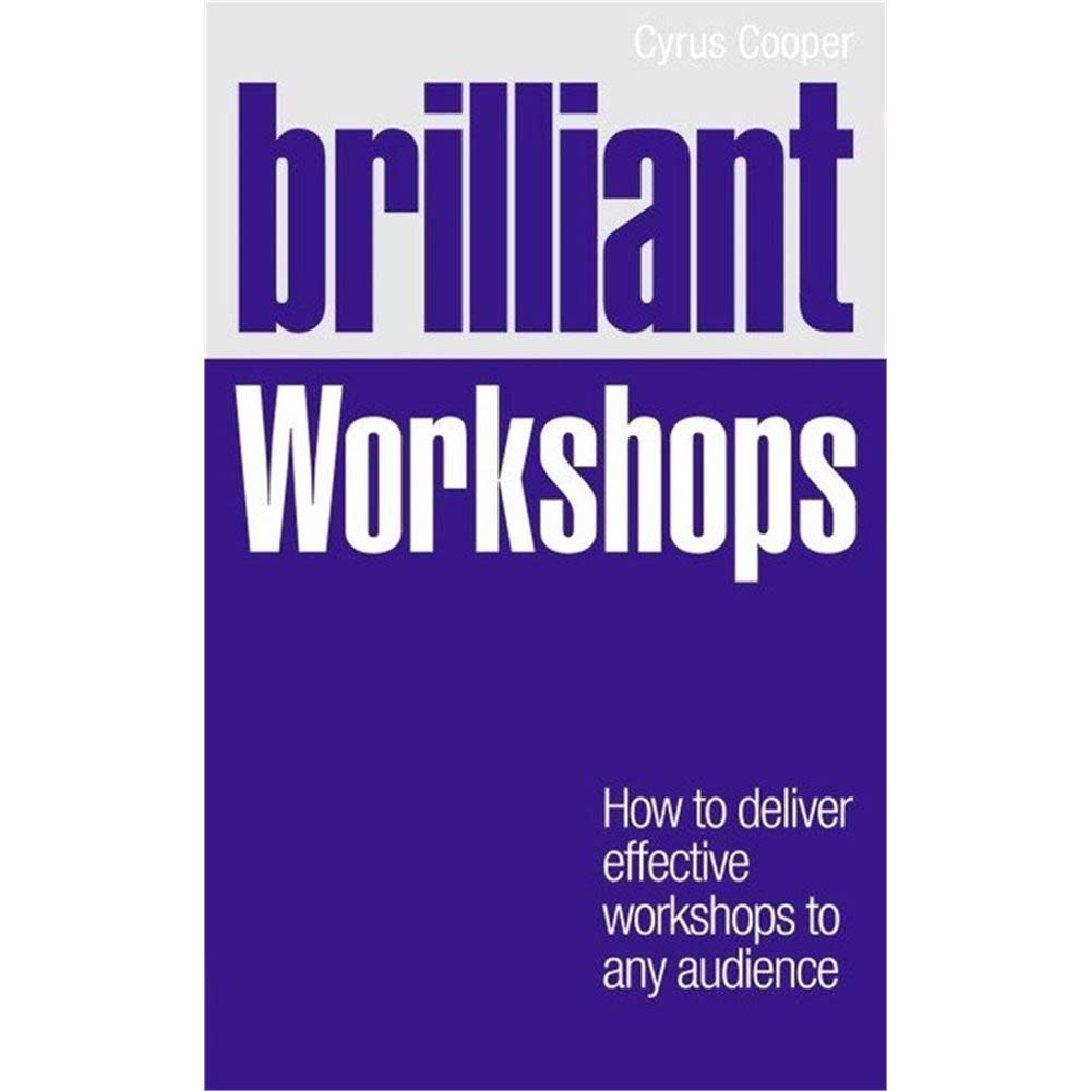 Brilliant Workshops: How To Deliver Effective Workshops To Any Audience (Brilliant Business)