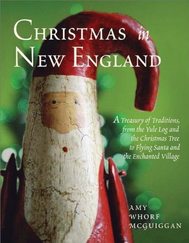 Christmas in New England: A Treasury of Traditions, from the Yule Log and the Christmas Tree to Flying Santa and the Enchanted V,New