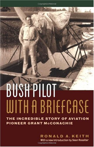 Bush Pilot With a Briefcase: The Incredible Story of Aviation Pioneer Grant McConachie,Used
