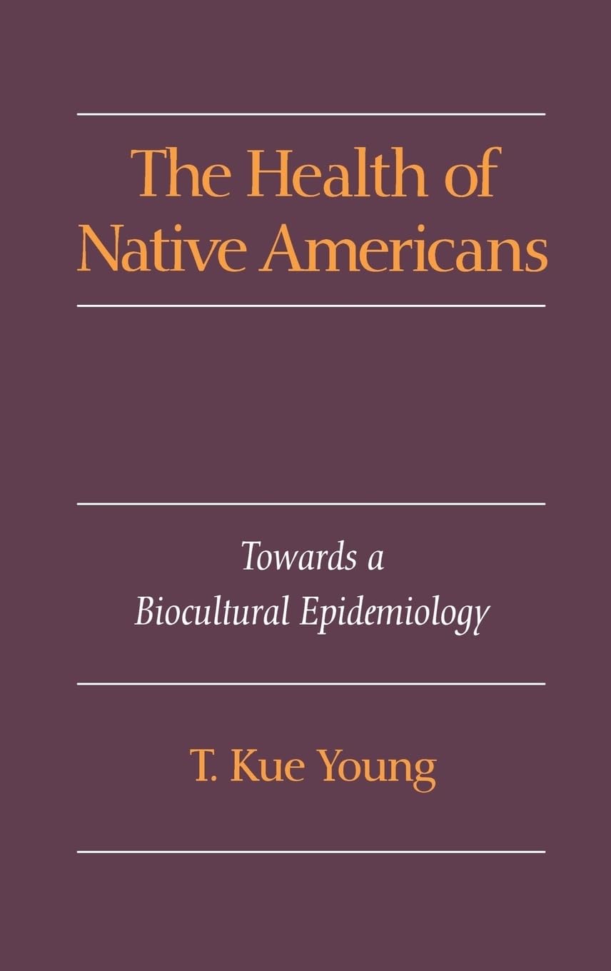 The Health of Native Americans: Toward a Biocultural Epidemiology,New