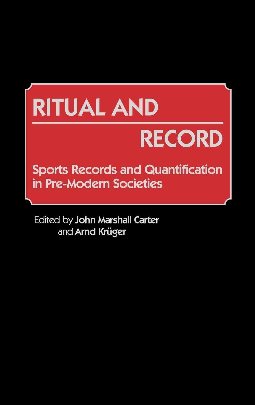 Ritual and Record: Sports Records and Quantification in PreModern Societies (Contributions to the Study of World History),New