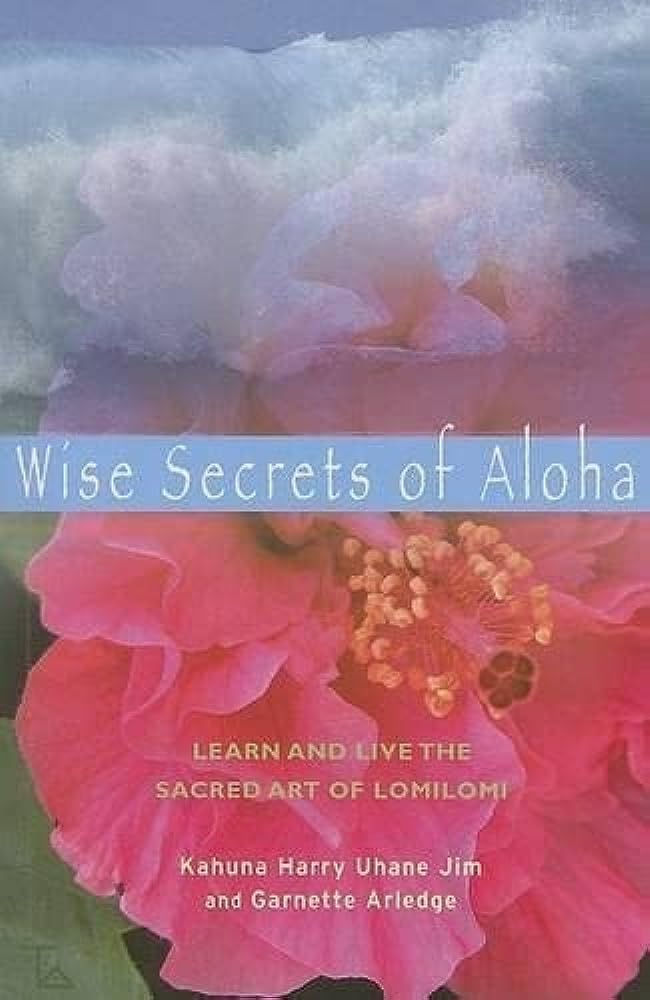 Wise Secrets Of Aloha: Learn And Live The Sacred Art Of Lomilomi