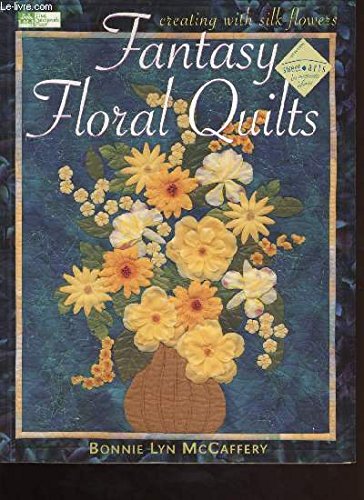 Fantasy Floral Quilts: Creating With Silk Flowers,New