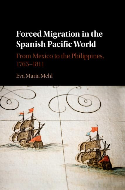 Forced Migration in the Spanish Pacific World: From Mexico to the Philippines, 17651811,Used