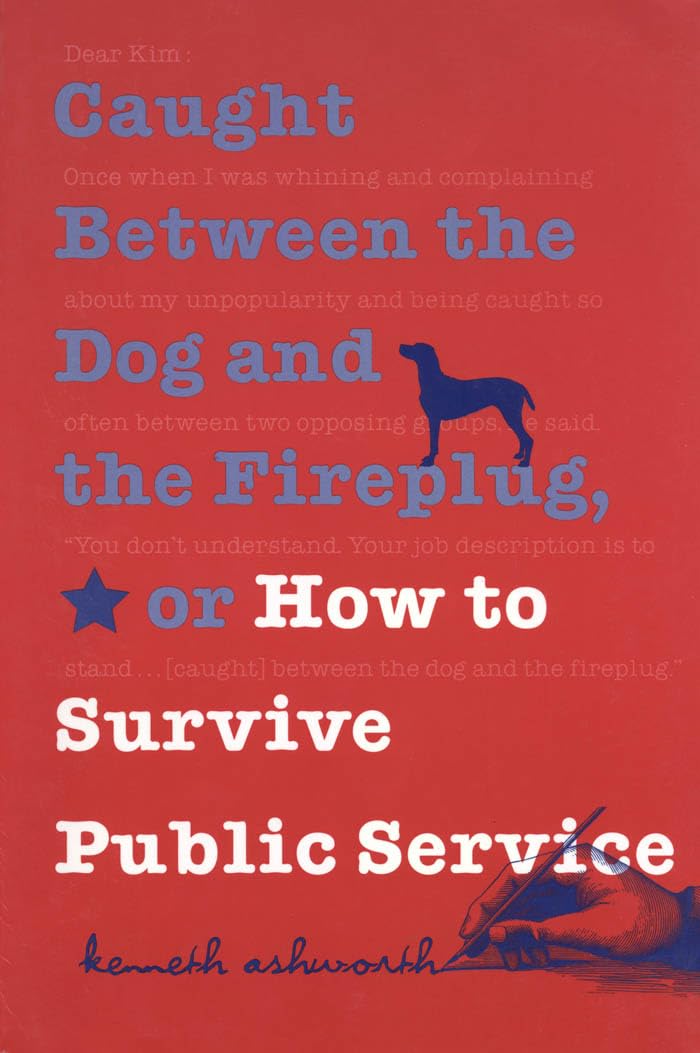 Caught Between the Dog and the Fireplug, or How to Survive Public Service (Text Teach / Policies),New