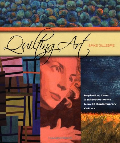 Quilting Art: Inspiration, Ideas & Innovative Works From 20 Contemporary Quilters
