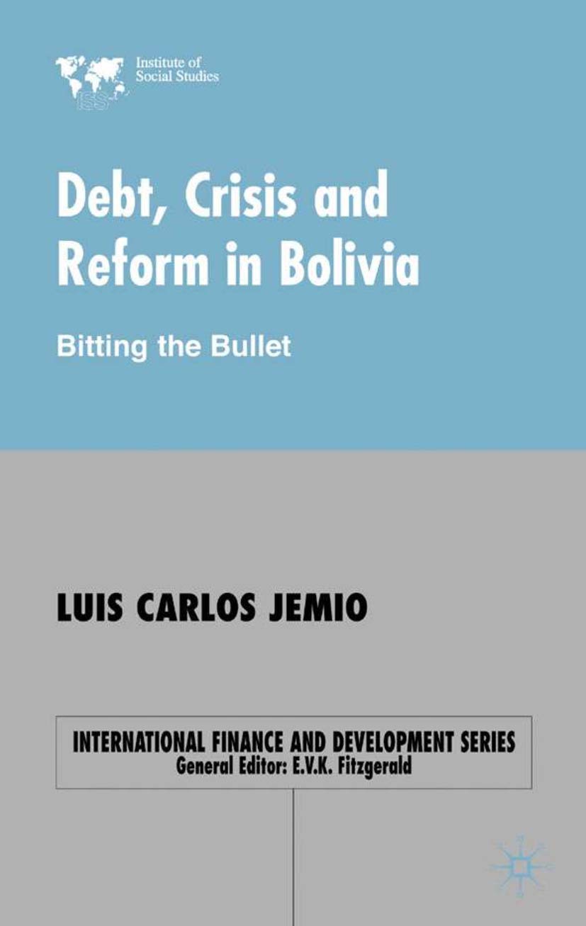Debt, Crisis Reform Bolivia: Biting The Bullet (International Finance And Development Series)