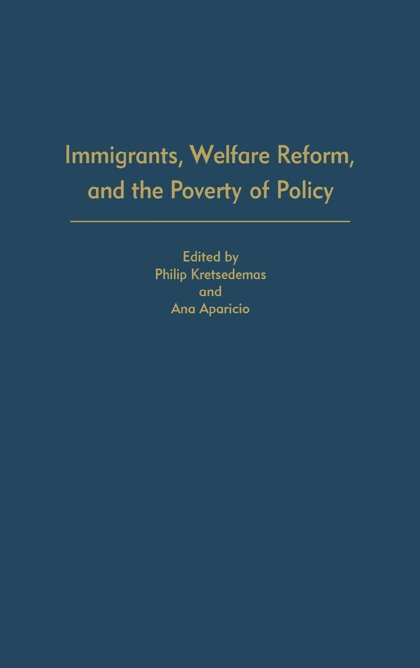 Immigrants, Welfare Reform, And The Poverty Of Policy