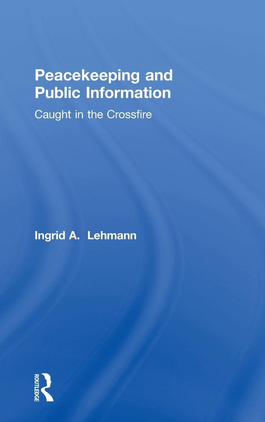Peacekeeping and Public Information: Caught in the Crossfire (Cass Series on Peacekeeping, 5),Used