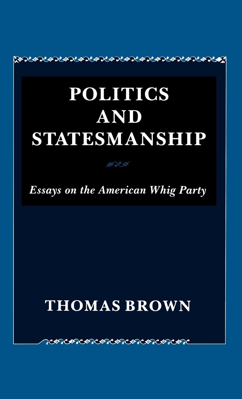 Politics and Statesmanship: Essays on the American Whig Party,Used