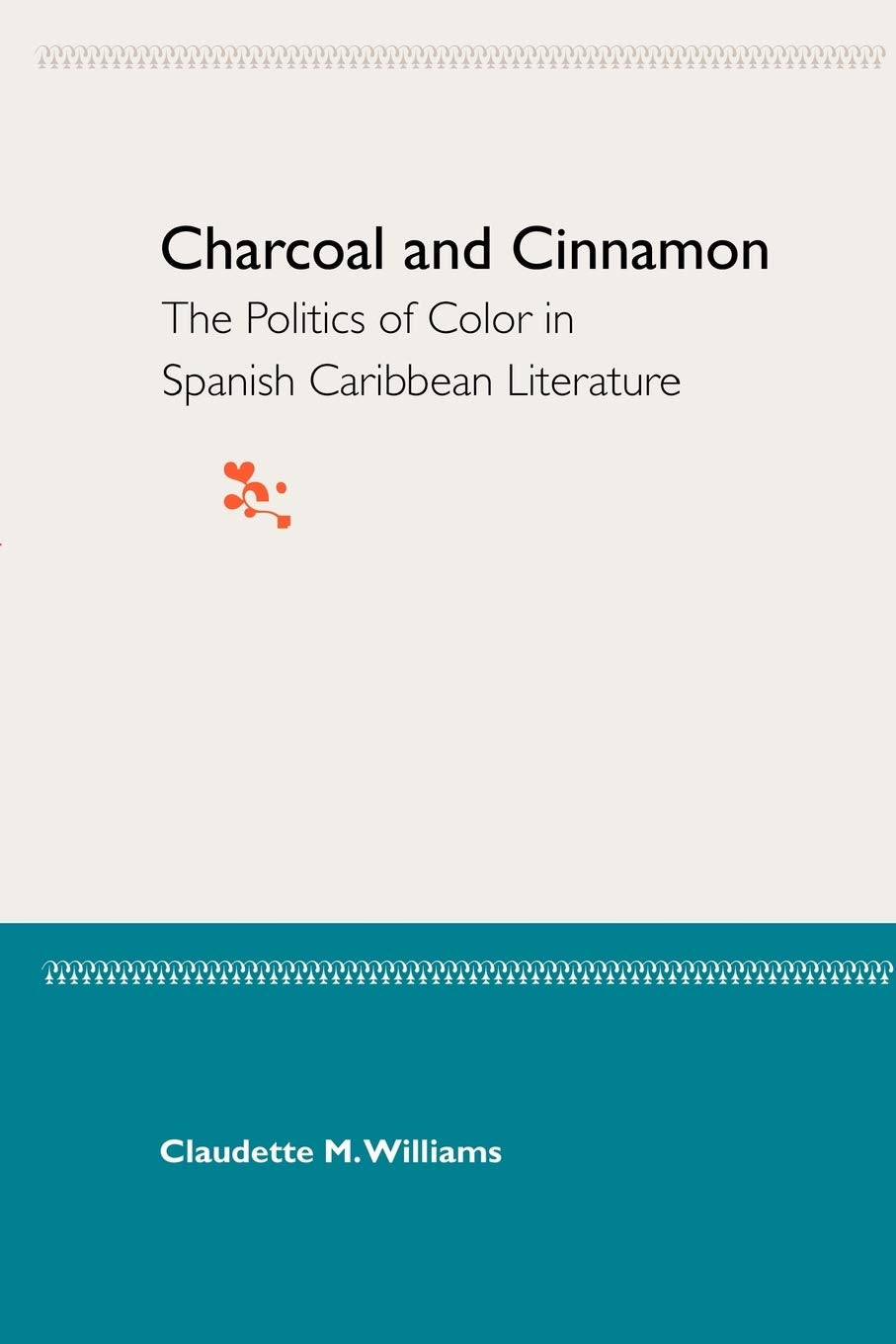 Charcoal And Cinnamon: The Politics Of Color In Spanish Caribbean Literature,New