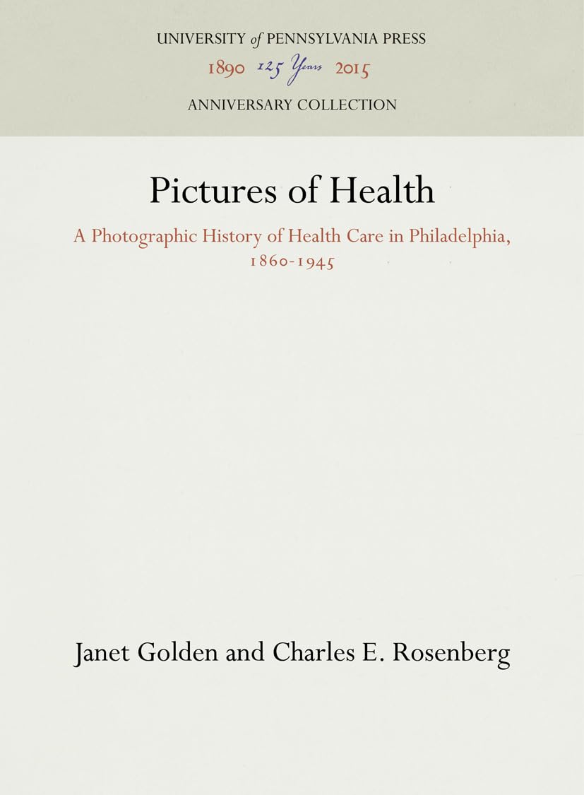 Pictures of Health: A Photographic History of Health Care in Philadelphia, 18601945 (Anniversary Collection),Used