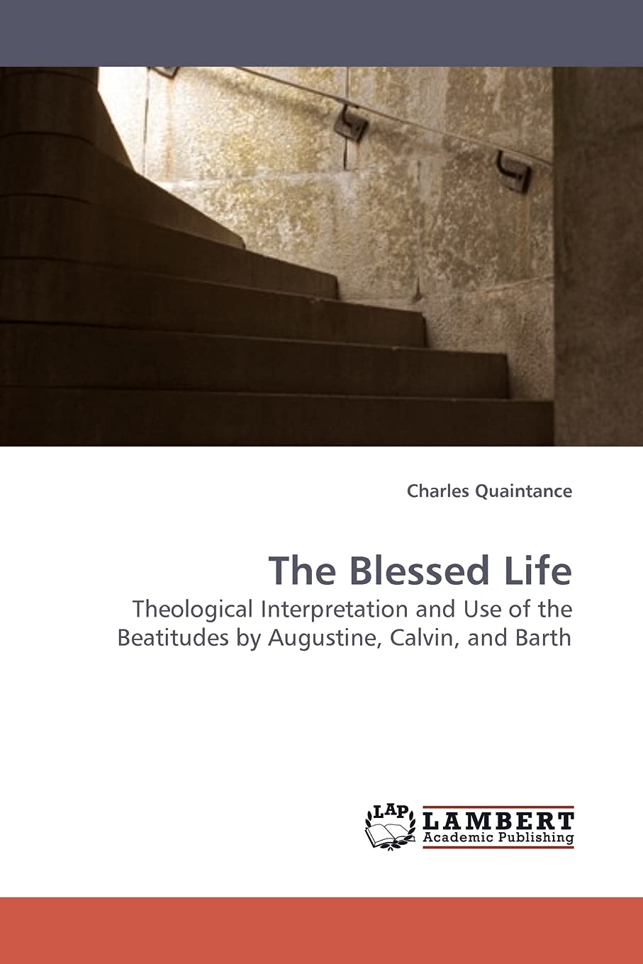 The Blessed Life: Theological Interpretation and Use of the Beatitudes by Augustine, Calvin, and Barth,Used
